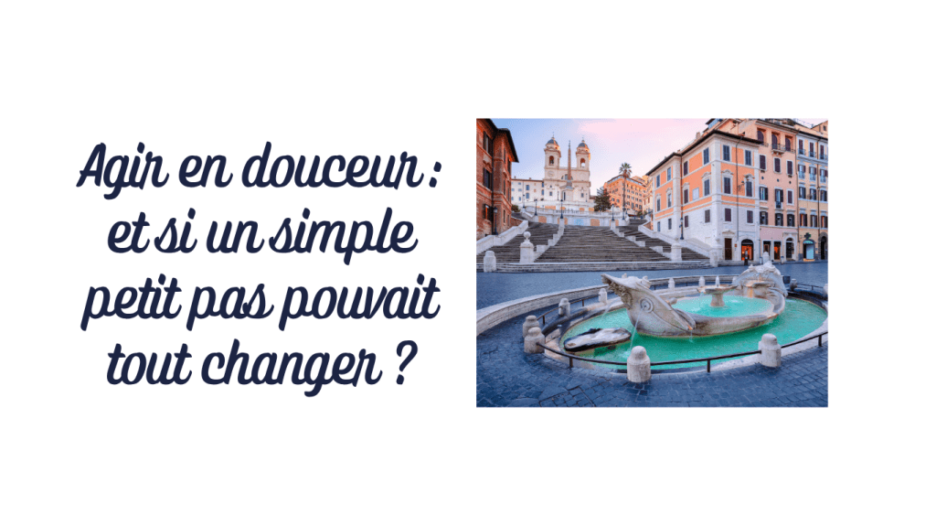 Transformer sans brusquer : agir doucement, mais avec intention