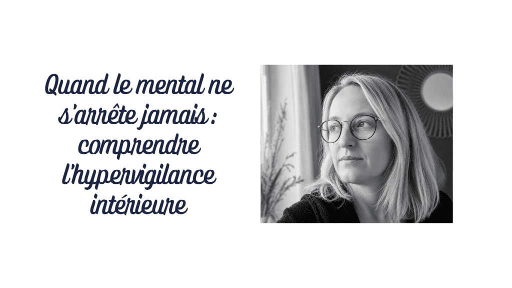 Quand le mental ne s’arrête jamais : comprendre l’hypervigilance intérieure